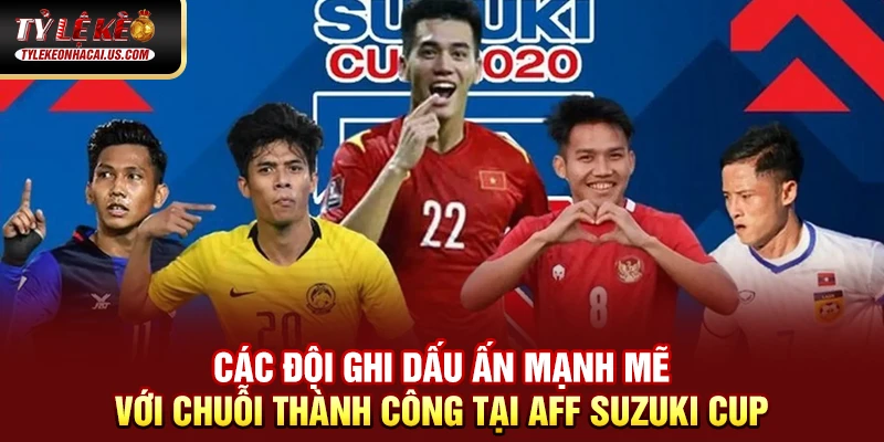AFF Suzuki Cup - Giải Đấu Bóng Đá Hấp Dẫn Nhất Đông Nam Á 35 Các đội ghi dấu ấn mạnh mẽ với chuỗi thành công tại AFF Suzuki Cup